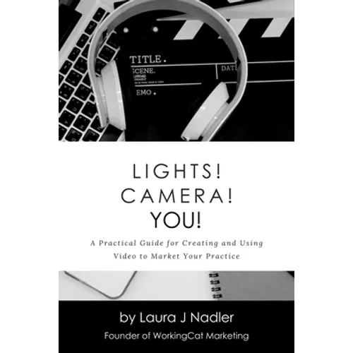 Lights! Camera! YOU!: A Practical Guide for Creating and Using Video to Market Your Practice