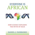Everyone Is African: How Science Explodes the Myth of Race