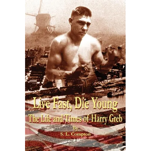 Live Fast, Die Young the Life and Times of Harry Greb