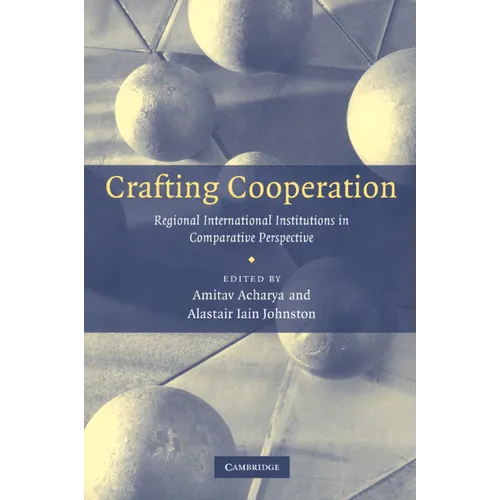 Crafting Cooperation: Regional International Institutions in Comparative Perspective