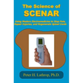 The Science of SCENAR: Self Controlled Energic Neuroadaptive Regulator: Using Modern Electromedicine to Stop Pain, Repair Injuries, and Regen