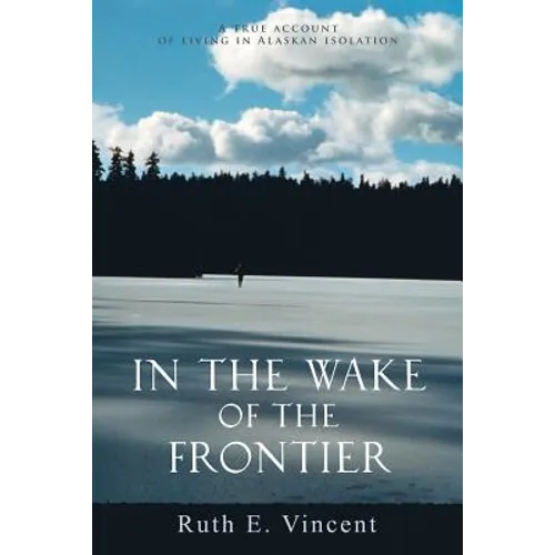 In the Wake of the Frontier: A True Account of Living in Alaskan Isolation
