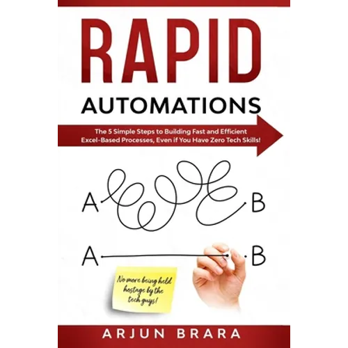 Rapid Automations: The 5 Simple Steps to Building Fast and Efficient Excel-Based Processes, Even if You Have Zero Tech Skills!