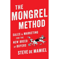 The Mongrel Method: Sales And Marketing For The New Breed Of Buyers