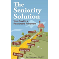 The Seniority Solution: Your Road to a Reasonable Retirement
