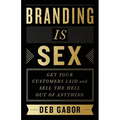 Branding Is Sex: Get Your Customers Laid and Sell the Hell Out of Anything