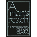 A Man's Reach: The Autobiography of Glenn Clark