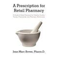 A Prescription for Retail Pharmacy: A Guide to Retail Pharmacy for Patients, Doctors, Nurses, Pharmacists, and Pharmacy Technicians