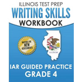 ILLINOIS TEST PREP Writing Skills Workbook IAR Guided Practice Grade 4: Preparation for the Illinois Assessment of Readiness ELA/Literacy Tests