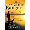 Heart of a Game Ranger: Stories from a Wild Life