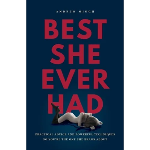 Best She Ever Had: Practical Advice and Powerful Techniques So You're the One She Brags About