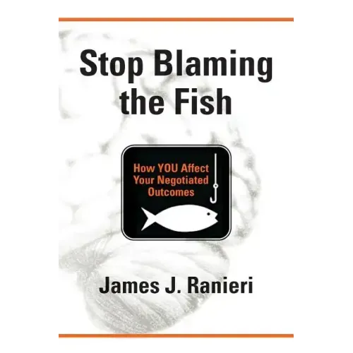 Stop Blaming the Fish: How YOU Affect Your Negotiated Outcomes