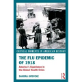 The Flu Epidemic of 1918: America's Experience in the Global Health Crisis
