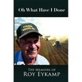 Oh What Have I Done: The Memoirs of Roy Eykamp
