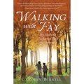 Walking with Fay: My Mother's Uncharted Path into Dementia