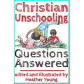 Christian Unschooling Questions Answered