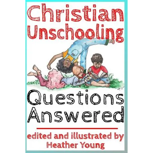 Christian Unschooling Questions Answered