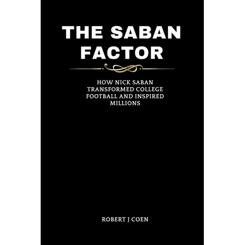 The Saban Factor: How Nick Saban Transformed College Football and Inspired Millions