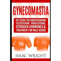 Gynecomastia: Key Guide for Understanding Testosterone, Progesterone, Estrogen Hormones & Treatment for Male Boobs