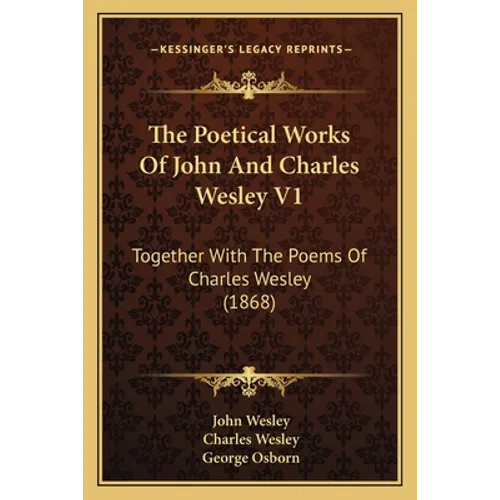 The Poetical Works Of John And Charles Wesley V1: Together With The Poems Of Charles Wesley (1868)