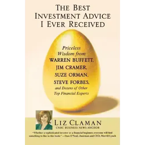 The Best Investment Advice I Ever Received: Priceless Wisdom from Warren Buffett, Jim Cramer, Suze Orman, Steve Forbes, and Dozens of Other Top Financ