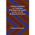 Medical symbolism in connection with historical studies in the arts of healing and hygiene