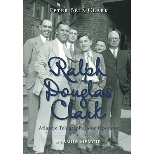 Ralph Douglas Clark - Atlantic Telegraph Cable Operator: A Family Memoir