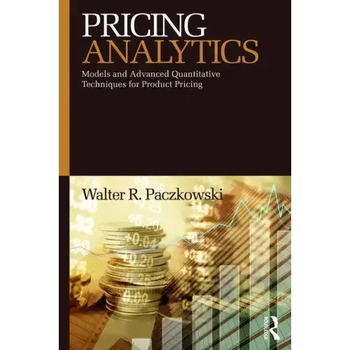 Pricing Analytics: Models and Advanced Quantitative Techniques for Product Pricing