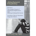 Attachment Disability, Volume 1: The Hidden Cause of Adolescent Dysfunction and Lifelong Underperformance