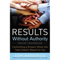 Results Without Authority: Controlling a Project When the Team Doesn't Report to You