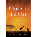 Close to the Sun: The Journey of a Pioneer Heart Surgeon