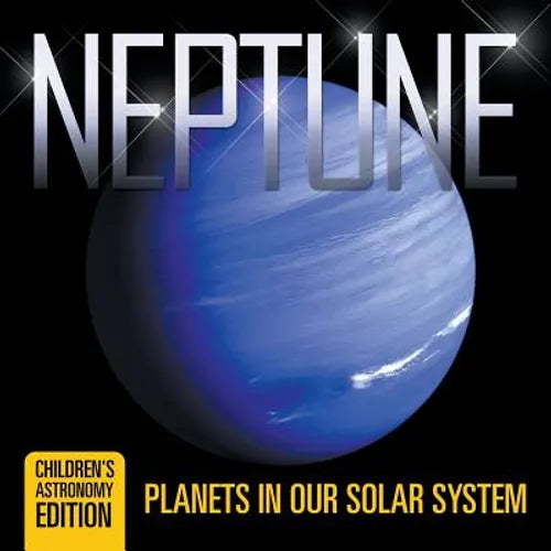 Neptune: Planets in Our Solar System Children's Astronomy Edition