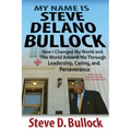 My Name is Steve Delano Bullock: How I Changed My World and The World Around Me Through Leadership, Caring, and Perseverance