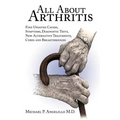 All about Arthritis- Find Updated Causes, Symptoms, Diagnostic Tests, New Alternative Treatments, Cures and Breakthroughs