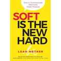 Soft Is the New Hard: How to Communicate Effectively Under Pressure