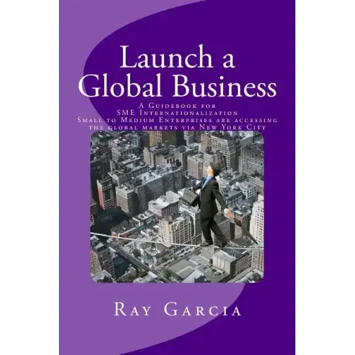 Launch a Global Business: A Guidebook for SME Internationalization - Small to Medium Enterprises are accessing the global markets via New York City