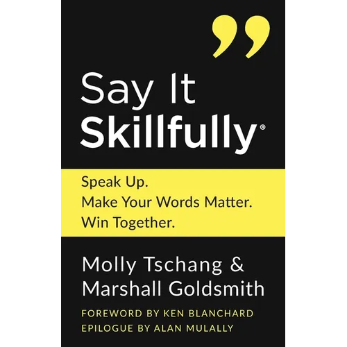 Say It Skillfully: Speak Up. Make Your Words Matter. Win Together.