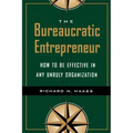 The Bureaucratic Entrepreneur: How to Be Effective in Any Unruly Organization