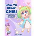 How to Draw Chibi: Learn to Draw Super Cute Chibi Characters - Step by Step Manga Chibi Drawing Book