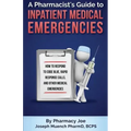 A Pharmacist's Guide to Inpatient Medical Emergencies: How to respond to code blue, rapid response calls, and other medical emergencies