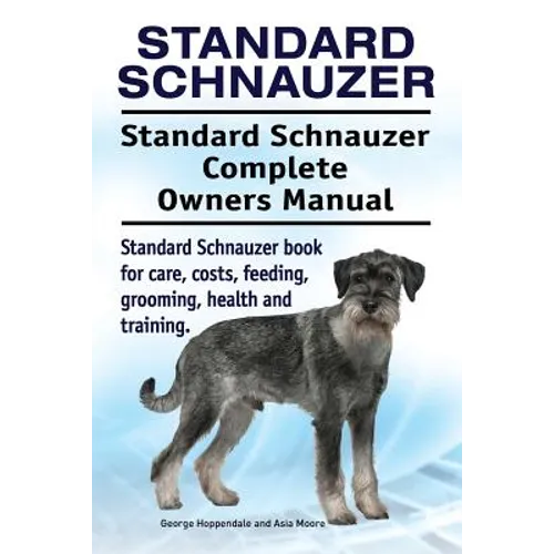 Standard Schnauzer. Standard Schnauzer Complete Owners Manual. Standard Schnauzer book for care, costs, feeding, grooming, health and training.