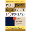 Put Your Best Foot Forward: Make a Great Impression by Taking Control of How Others See You