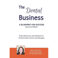 The Dental Business: A Blueprint for Success Second Edition: Tools, Resources and Solutions for Dental Practice Owners and Managers