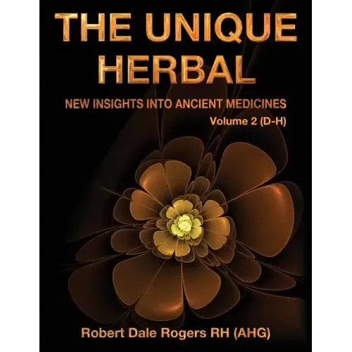 The Unique Herbal - Volume 2 (D-H): New Insights into Ancient Medicines