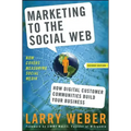 Marketing to the Social Web: How Digital Customer Communities Build Your Business