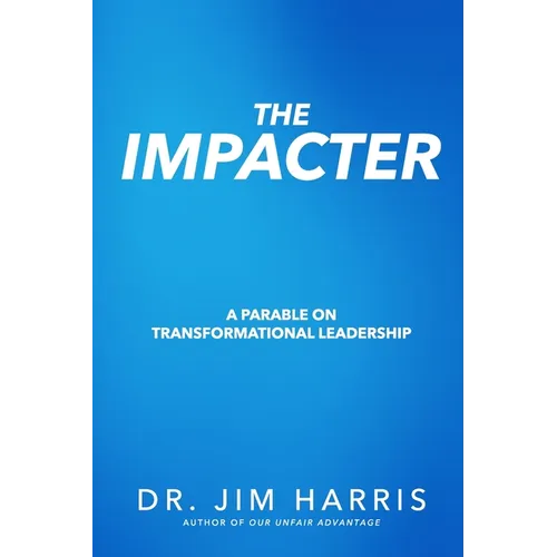 The Impacter: A Parable on Transformational Leadership