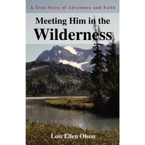 Meeting Him in the Wilderness: A True Story of Adventure and Faith