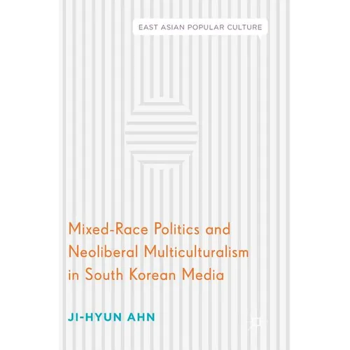Mixed-Race Politics and Neoliberal Multiculturalism in South Korean Media