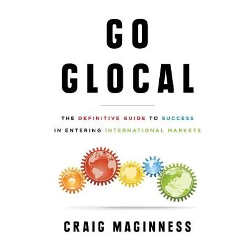 Go Glocal: The Definitive Guide to Success in Entering International Markets