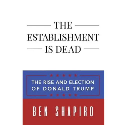 The Establishment Is Dead: The Rise and Election of Donald Trump